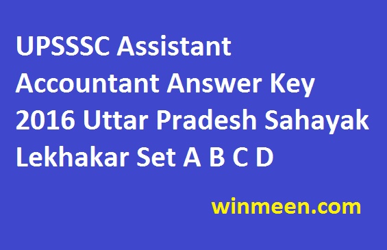UPSSSC Assistant Accountant Answer Key 2016 Uttar Pradesh Sahayak Lekhakar Set A B C D UPSSSC Assistant Accountant Answer Key 2016 Uttar Pradesh Sahayak Lekhakar Set A B C D