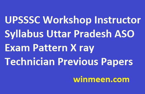 UPSSSC Workshop Instructor Syllabus Uttar Pradesh ASO Exam Pattern X ray Technician Previous Papers UPSSSC Workshop Instructor Syllabus Uttar Pradesh ASO Exam Pattern X ray Technician Previous Papers