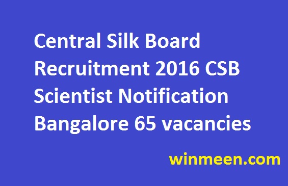 Central Silk Board Recruitment 2016 CSB Scientist Notification Bangalore 65 vacancies