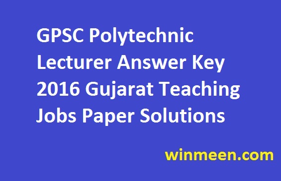 GPSC Polytechnic Lecturer Answer Key 2016 Gujarat Teaching Jobs Paper Solutions