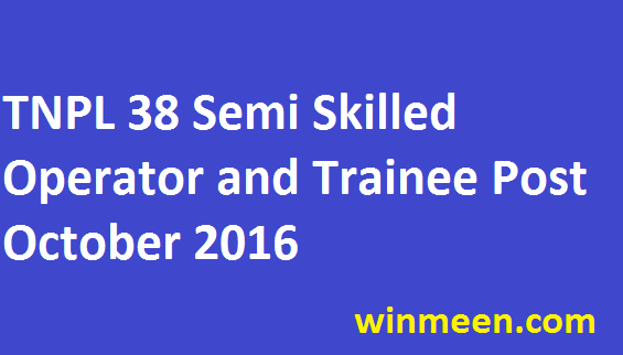 Tamil Nadu TNPL Hiring 38 Semi Skilled Operator and Trainee Post Oct 2016 Apply 