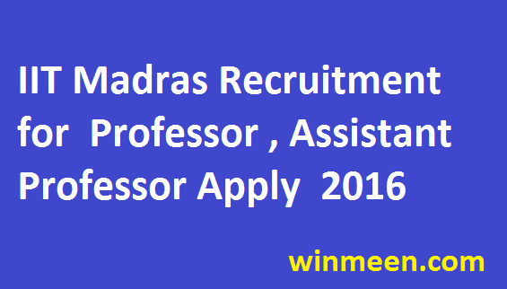 IIT Madras Recruitment 2016 Professor Assistant Professor Job Vacancies Apply Notification