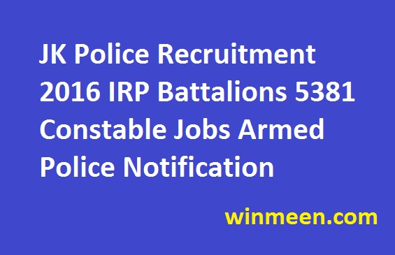 JK Police Recruitment 2016 IRP Battalions 5381 Constable Jobs Armed Police Notification JK Police Recruitment 2016 IRP Battalions 5381 Constable Jobs Armed Police Notification