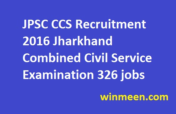JPSC CCS Recruitment 2016 Jharkhand Combined Civil Service Examination 326 jobs JPSC CCS Recruitment 2016 Jharkhand Combined Civil Service Examination 326 jobs