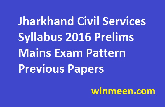 Jharkhand Civil Services Syllabus 2016 Prelims Mains Exam Pattern Previous Papers Jharkhand Civil Services Syllabus 2016 Prelims Mains Exam Pattern Previous Papers