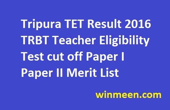 Tripura TET Result 2016 TRBT Teacher Eligibility Test cut off Paper I Paper II Merit List 