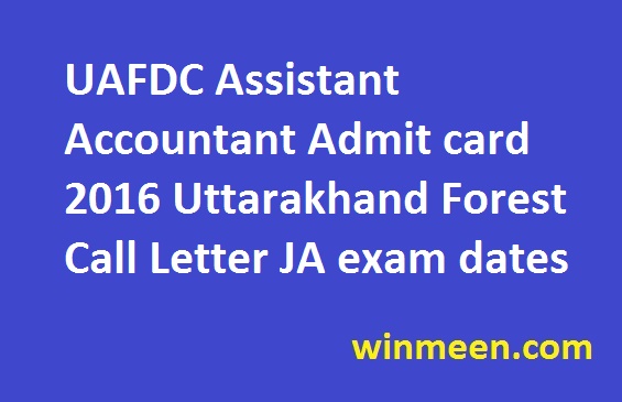UAFDC Assistant Accountant Admit card 2016 Uttarakhand Forest Call Letter JA exam dates