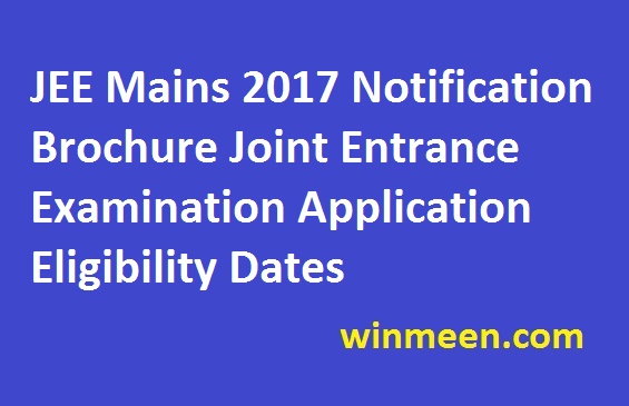 JEE Mains 2017 Notification Brochure Joint Entrance Examination Application Eligibility Dates