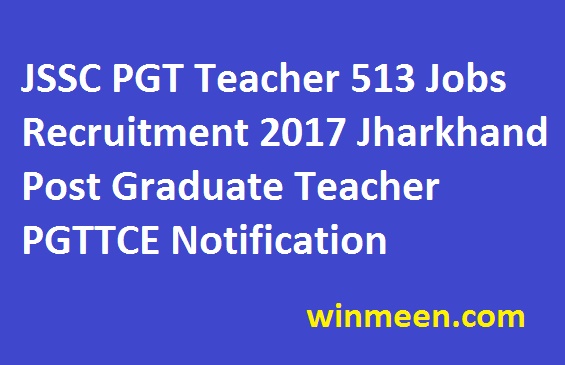 JSSC PGT Teacher 513 Jobs Recruitment 2017 Jharkhand Post Graduate Teacher PGTTCE Notification