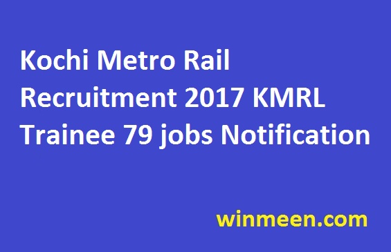 Kochi Metro Rail Recruitment 2017 KMRL Trainee 79 jobs Notification