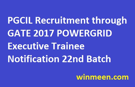 PGCIL Recruitment through GATE 2017 POWERGRID Executive Trainee Notification 22nd Batch