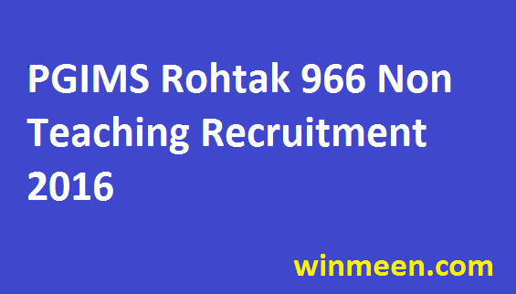 PGIMS Rohtak Recruitment for 966 Non Teaching Staff Nurse Clerk Job Application Notification