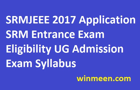 SRMJEEE 2017 Application SRM Entrance Exam Eligibility UG Admission Exam Syllabus