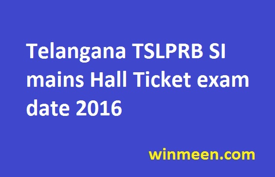 Telangana TSLPRB SI mains Hall Ticket exam date 2016