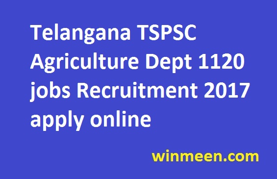 Telangana TSPSC Agriculture Dept 1120 jobs Recruitment 2017 apply online