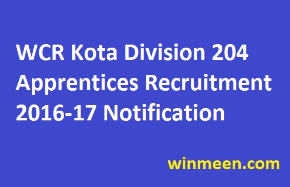 WCR Kota Division 204 Apprentices Recruitment 2016-17 Notification WCR Kota Division 204 Apprentices Recruitment 2016-17 Notification