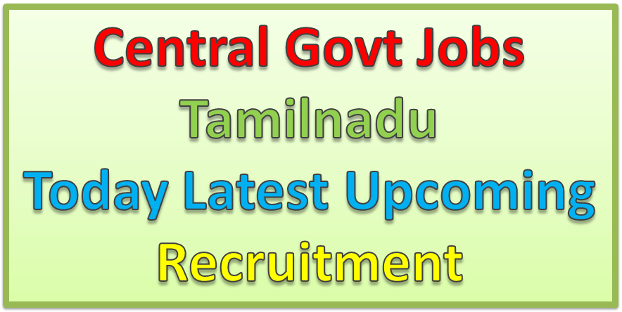 Central Govt Jobs in Tamilnadu | Today Latest Upcoming Recruitment