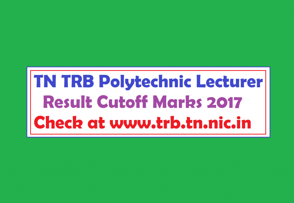 TN TRB Polytechnic Lecturer Result Cutoff Marks 2017 www.trb.tn.nic.in